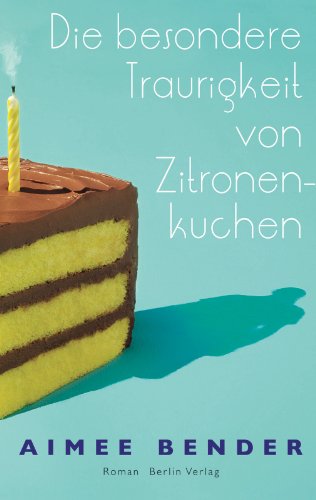 Die besondere Traurigkeit von Zitronenkuchen: Roman