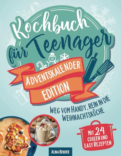 Kochbuch für Teenager Adventskalender-Edition: Weg vom Handy, rein in die Weihnachtsküche – Mit 24 coolen und easy Rezepten von Glückskind Verlag
