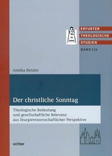Der christliche Sonntag: Theologische Bedeutung und gesellschaftliche Relevanz aus liturgiewissenschaftlicher Perspektive (Erfurter Theologische Studien) von Echter