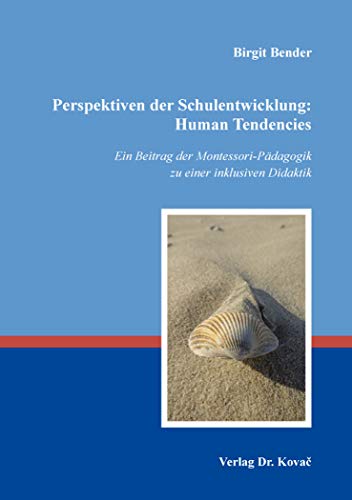 Perspektiven der Schulentwicklung: Human Tendencies: Ein Beitrag der Montessori-Pädagogik zu einer inklusiven Didaktik (Schulentwicklung in Forschung und Praxis)