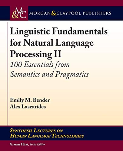 Linguistic Fundamentals for Natural Language Processing II: 100 Essentials from Semantics and Pragmatics (Synthesis Lectures on Human Language Technologies, Band 43)