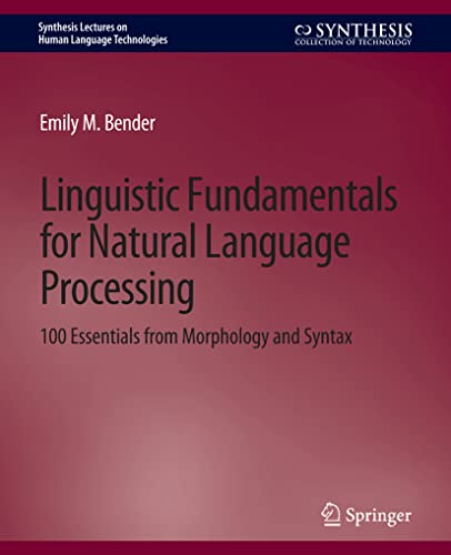 Linguistic Fundamentals for Natural Language Processing: 100 Essentials from Morphology and Syntax (Synthesis Lectures on Human Language Technologies) von Springer