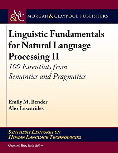 Linguistic Fundamentals for Natural Language Processing: 100 Essentials from Semantics and Pragmatics (Synthesis Lectures on Human Language Technologies) von Morgan & Claypool