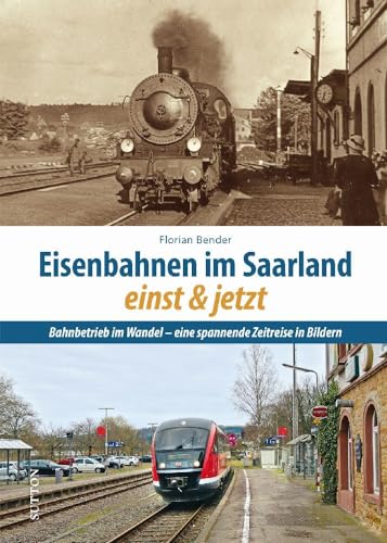 Schienenfahrzeuge – Eisenbahnen im Saarland einst und jetzt: 55 spannende Gegenüberstellungen zeigen Bahnbetrieb, Züge und heute oft stillgelegte ... heute oft stillgelegte Strecken im Wandel.