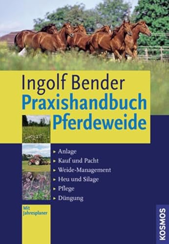 Praxishandbuch Pferdeweide: Anlage, Kauf und Pacht, Weide-Management, Heu und Silage, Pflege, Düngung