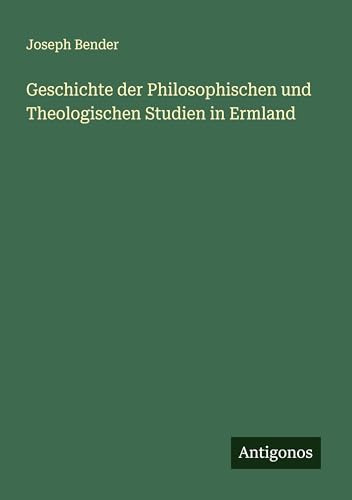 Geschichte der Philosophischen und Theologischen Studien in Ermland von Antigonos Verlag