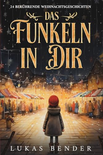 Das Funkeln in Dir. 24 berührende Weihnachtsgeschichten über Liebe, Hoffnung, Mitgefühl und Dankbarkeit zum Lesen und Vorlesen in der Weihnachtszeit Das Funkeln in Dir. 24 berührende Weihnachtsgeschichten über Liebe, Hoffnung, Mitgefühl und Dankbarkeit zum Lesen und Vorlesen in der Weihnachtszeit von Lesefreude Verlag