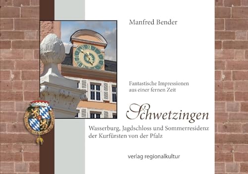 Schwetzingen. Wasserburg, Jagdschloss und Sommerresidenz der Kurfürsten von der Pfalz: Fantastische Impressionen aus einer fernen Zeit von verlag regionalkultur