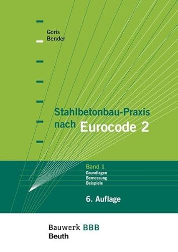 Stahlbetonbau-Praxis nach Eurocode 2: Band 1: Grundlagen, Schnittgrößen, Grenzzustände der Tragfähigkeit, Grenzzustände der Gebrauchstauglichkeit, ... Mit Beilage: Bemessungstafeln nach EC 2-1-1 Stahlbetonbau-Praxis nach Eurocode 2: Band 1: Grundlagen, Schnittgrößen, Grenzzustände der Tragfähigkeit, Grenzzustände der Gebrauchstauglichkeit, ... Mit Beilage: Bemessungstafeln nach EC 2-1-1