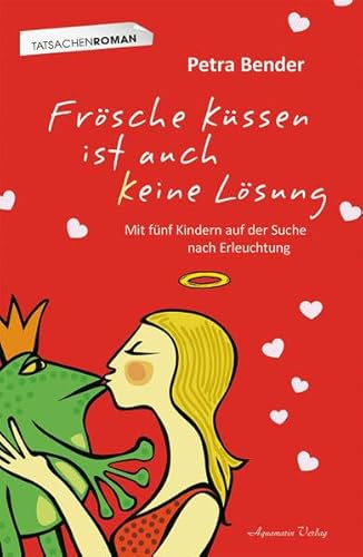 Frösche küssen ist auch keine Lösung: Mit fünf Kindern auf der Suche nach Erleuchtung Frösche küssen ist auch keine Lösung: Mit fünf Kindern auf der Suche nach Erleuchtung