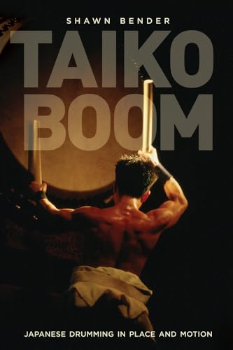 Taiko Boom: Japanese Drumming in Place and Motion: Japanese Drumming in Place and Motion Volume 23 (Asia: Local Studies / Global Themes, Band 23)