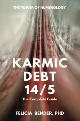 Karmic Debt 14/5: The Complete Guide (The Power of Numerology: Karmic Debt Numbers 13/4, 14/5, 16/7 and 19/1) von Felicia Bender