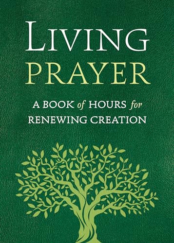 Living Prayer: A Book of Hours for Renewing Creation