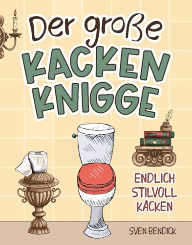 Der große Kacken Knigge: Endlich stilvoll kacken - Klo-Etikette, absurde Ratschläge und unvergessliche Anekdoten - Das perfekte Geschenk für Männer und Menschen mit Humor Der große Kacken Knigge: Endlich stilvoll kacken - Klo-Etikette, absurde Ratschläge und unvergessliche Anekdoten - Das perfekte Geschenk für Männer und Menschen mit Humor