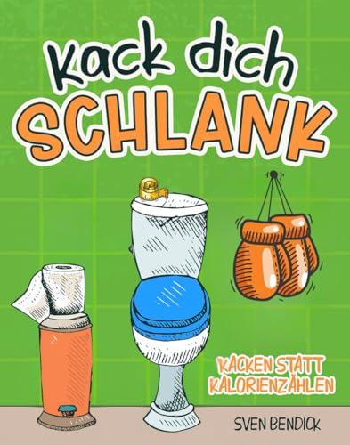 Kack dich schlank: Kacken statt Kalorienzählen - Skurrile Diätideen, absurde Klo-Tipps & das Geheimnis des leichten Stuhls - Ein humorvolles Geschenk für Männer & Freunde des gepflegten Stuhlgangs von PiKu Verlag