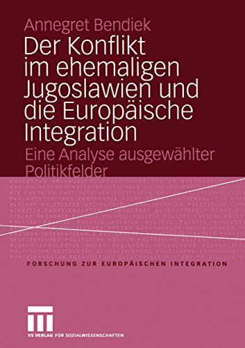 Der Konflikt im ehemaligen Jugoslawien und die Europäische Integration: Eine Analyse ausgewählter Politikfelder (Forschungen zur Europäischen Integration, 8, Band 8)