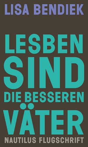 Lesben sind die besseren Väter: Regenbogenfamilien als Vorbild für gleichberechtigte Elternschaft (Nautilus Flugschrift) von Edition Nautilus GmbH