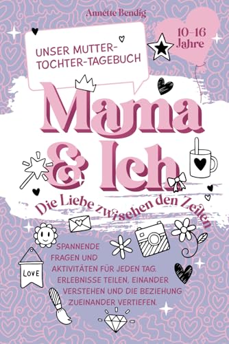 Mama und Ich. Unser Mutter-Tochter-Tagebuch. Spannende Fragen und Aktivitäten für jeden Tag. Erlebnisse teilen, einander verstehen und die Beziehung zueinander vertiefen. Für Mädchen von 10-16 Jahren Mama und Ich. Unser Mutter-Tochter-Tagebuch. Spannende Fragen und Aktivitäten für jeden Tag. Erlebnisse teilen, einander verstehen und die Beziehung zueinander vertiefen. Für Mädchen von 10-16 Jahren