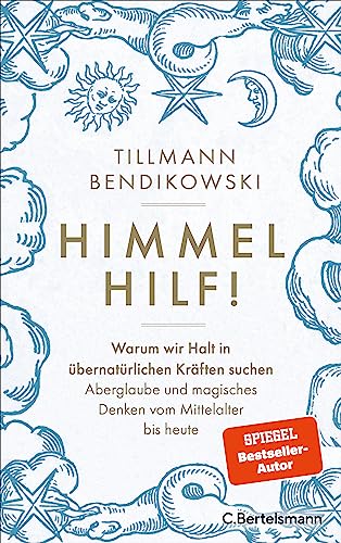 Himmel hilf!: Warum wir Halt in übernatürlichen Kräften suchen: Aberglaube und magisches Denken vom Mittelalter bis heute von C.Bertelsmann Verlag