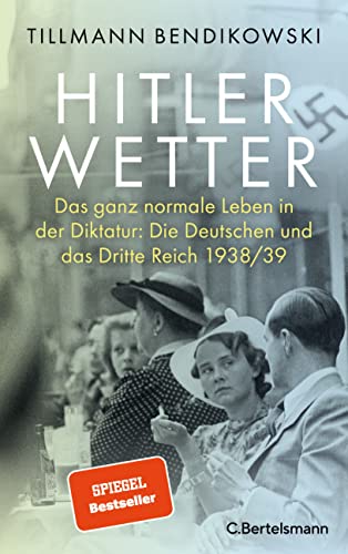 Hitlerwetter: Das ganz normale Leben in der Diktatur: Die Deutschen und das Dritte Reich 1938/39