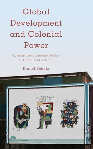 Global Development and Colonial Power: German Development Policy at Home and Abroad (Kilombo: International Relations and Colonial Questions)