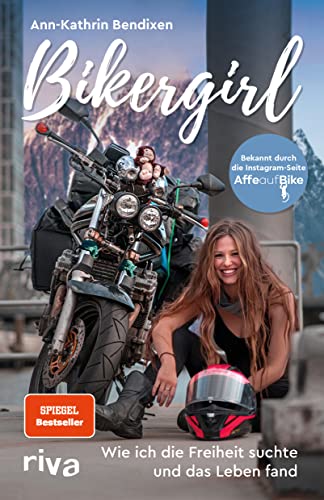 Bikergirl: Wie ich die Freiheit suchte und das Leben fand. Motorradabenteuer einer jungen Frau – Schicksal, Krankheit, Selbstfindung. Bekannt durch den Instagram-Account »Affe auf Bike«