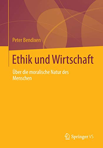 Ethik und Wirtschaft: Über die moralische Natur des Menschen von Springer VS