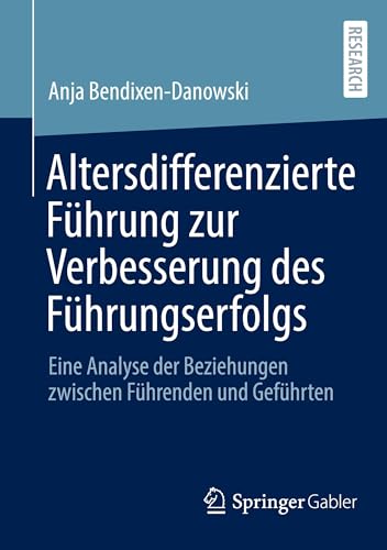 Altersdifferenzierte Führung zur Verbesserung des Führungserfolgs: Eine Analyse der Beziehungen zwischen Führenden und Geführten von Springer Gabler