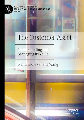 The Customer Asset: Understanding and Managing its Value (Palgrave Studies in Marketing, Organizations and Society) von Palgrave Macmillan