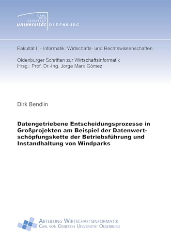 Datengetriebene Entscheidungsprozesse in Großprojekten am Beispiel der Datenwertschöpfungskette der Betriebsführung und Instandhaltung von Windparks (Oldenburger Schriften zur Wirtschaftsinformatik)