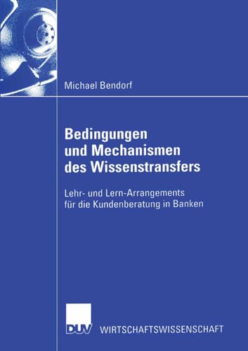 Bedingungen und Mechanismen des Wissenstransfers. Lehr- und Lern-Arrangements für die Kundenberatung in Banken (Wirtschaftswissenschaften) von Deutscher Universitätsverlag