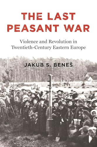 The Last Peasant War: Violence and Revolution in Twentieth-century Eastern Europe von Princeton University Press