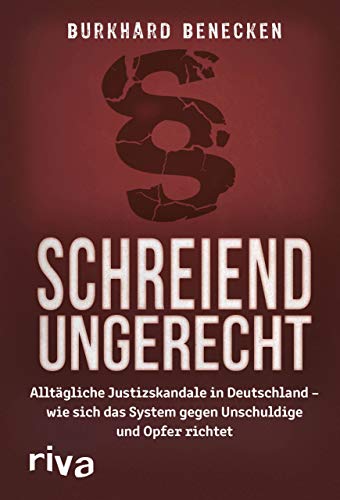 Schreiend ungerecht: Alltägliche Justizskandale in Deutschland – wie sich das System gegen Unschuldige und Opfer richtet von RIVA