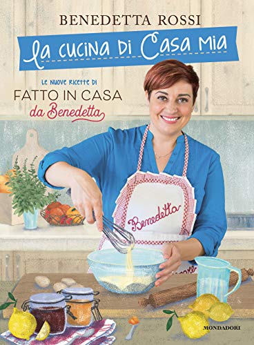La cucina di casa mia. Le nuove ricette di «Fatto in casa da Benedetta» (Illustrati) von Mondadori Electa