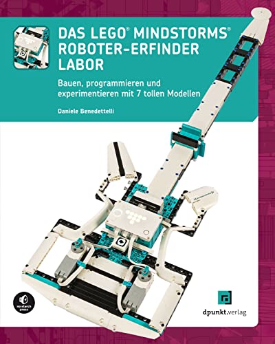 Das LEGO®-MINDSTORMS®-Roboter-Erfinder-Labor: Bauen, programmieren und experimentieren mit 7 tollen Modellen von Dpunkt.Verlag GmbH