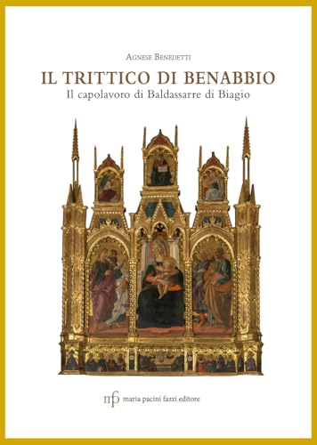 Il trittico di Benabbio. Il capolavoro di Baldassarre di Biagio von Maria Pacini Fazzi Editore