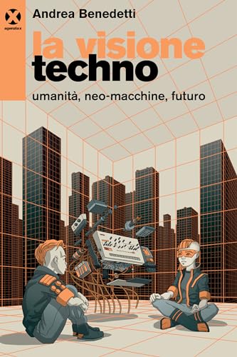 La visione techno. Umanità, neo-macchine, futuro La visione techno. Umanità, neo-macchine, futuro von Agenzia X