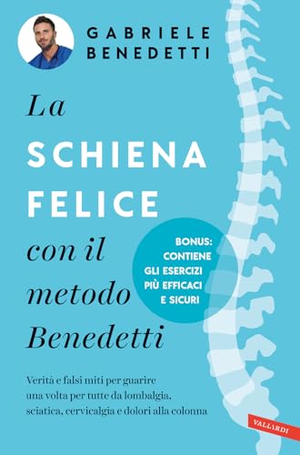 La schiena felice con il metodo Benedetti. Verità e falsi miti per guarire una volta per tutte da lombalgia, sciatica, cervicalgia e dolori alla colonna (Salute) von Vallardi A.