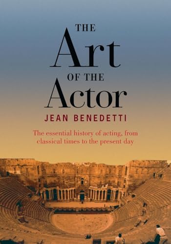 The Art of the Actor: The Essential History of Acting from Classical Times to the Present Day