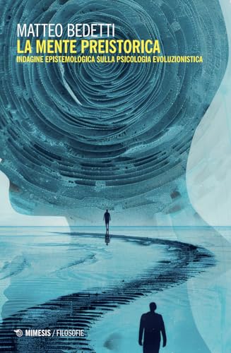 La mente preistorica. Indagine epistemologica sulla psicologia evoluzionistica (Filosofie) von Mimesis