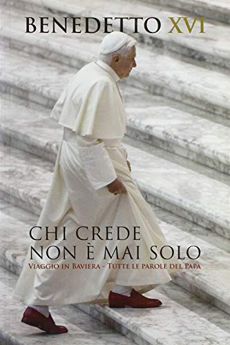 Chi crede non è mai solo. Viaggio in Baviera. Tutte le parole del Papa von Cantagalli