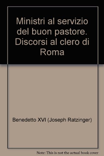 Ministri al servizio del buon pastore. Discorsi al clero di Roma (Magistero di Benedetto XVI)