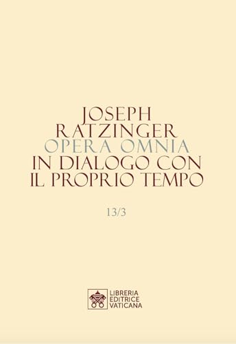 Opera omnia di Joseph Ratzinger. In dialogo con il proprio tempo (Vol. 13/3) von Libreria Editrice Vaticana