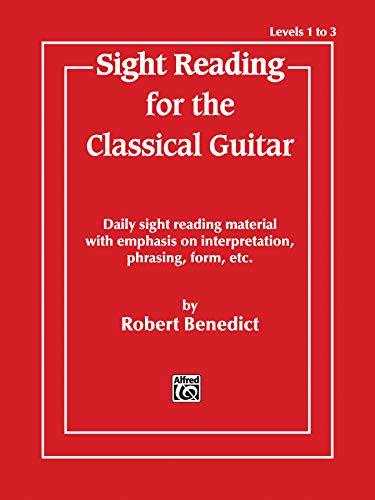 Sight Reading for the Classical Guitar, Level I-III: Daily Sight Reading Material with Emphasis on Interpretation, Phrasing, Form, and More