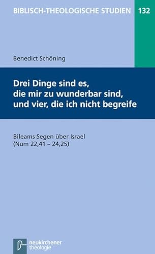 Drei Dinge sind es, die mir zu wunderbar sind, und vier, die ich nicht begreife: Bileams Segen über Israel (Num 22,41-24,25) (Biblisch-Theologische Studien)