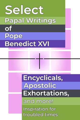 Select Papal Writings of Pope Benedict XVI: Encyclicals, Apostolic Exhortations, and More (Papal Writings of Benedict XVI, Band 1) von Henderson Publishing