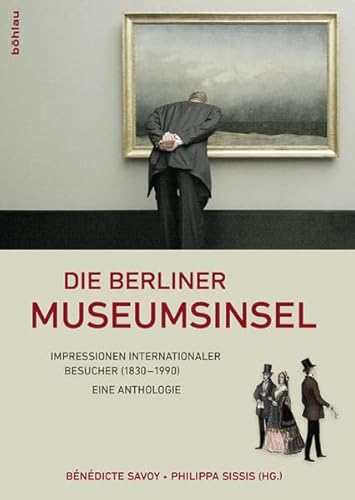 Die Berliner Museumsinsel: Texte internationaler Besucher (1830-1989). Eine Anthologie: Impressionen internationaler Besucher (1830–1990). Eine Anthologie