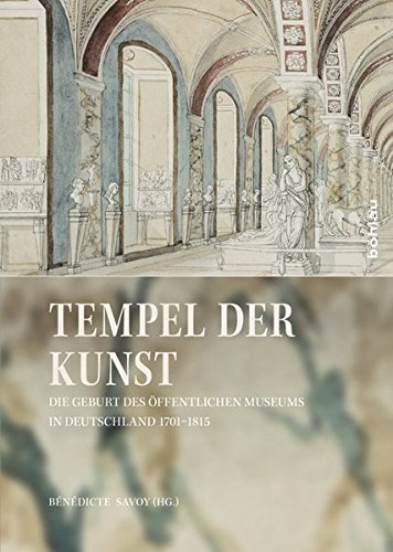 Tempel der Kunst: Die Geburt des öffentlichen Museums in Deutschland 1701-1815 von Bohlau Verlag