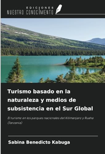 Turismo basado en la naturaleza y medios de subsistencia en el Sur Global: El turismo en los parques nacionales del Kilimanjaro y Ruaha (Tanzania) von Ediciones Nuestro Conocimiento