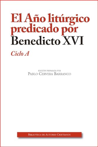 El año litúrgico predicado por Benedicto XVI : ciclo A (OBRAS LITÚRGICAS, Band 36)